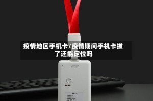 疫情地区手机卡/疫情期间手机卡拔了还能定位吗