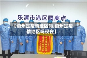 【衢州是疫情地区吗,衢州是疫情地区吗现在】