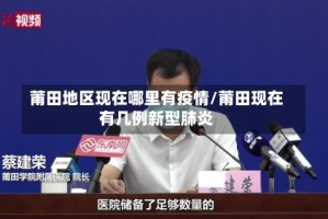 莆田地区现在哪里有疫情/莆田现在有几例新型肺炎
