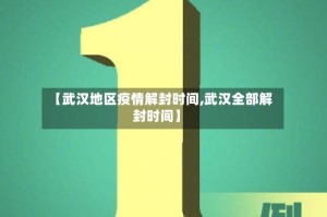 【武汉地区疫情解封时间,武汉全部解封时间】
