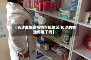 【长沙发快递疫情管控地区,长沙的快递停运了吗】