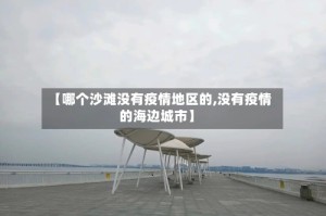 【哪个沙滩没有疫情地区的,没有疫情的海边城市】