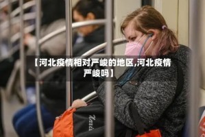 【河北疫情相对严峻的地区,河北疫情严峻吗】