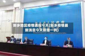 新乡地区疫情通报今天(新乡疫情最新消息今天新增一例)