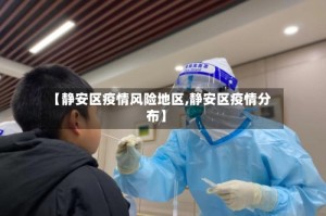 【静安区疫情风险地区,静安区疫情分布】