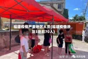 福建疫情严重地区人员(福建疫情涉及3地超70人)