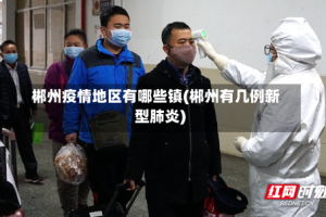 郴州疫情地区有哪些镇(郴州有几例新型肺炎)