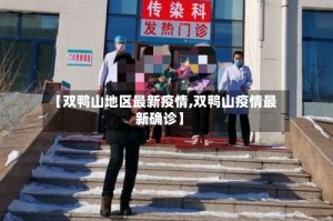 【双鸭山地区最新疫情,双鸭山疫情最新确诊】