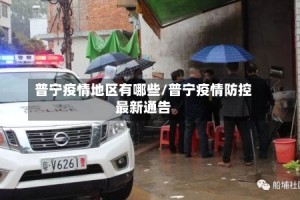 普宁疫情地区有哪些/普宁疫情防控最新通告