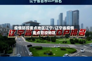 疫情防控重点地区辽宁/辽宁省疫情重点管控地区