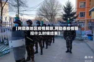 【阿勒泰地区疫情解除,阿勒泰疫情防控什么时候结束】