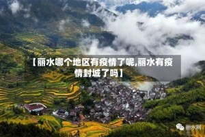 【丽水哪个地区有疫情了呢,丽水有疫情封城了吗】