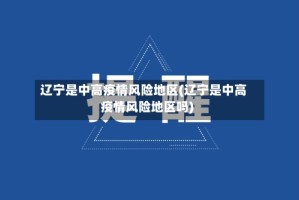 辽宁是中高疫情风险地区(辽宁是中高疫情风险地区吗)