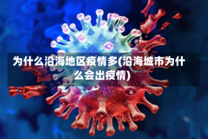 为什么沿海地区疫情多(沿海城市为什么会出疫情)