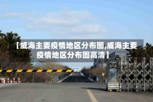 【威海主要疫情地区分布图,威海主要疫情地区分布图高清】