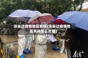 没去过疫情地区黄码(没去过疫情地区黄码怎么处理)