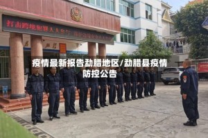 疫情最新报告勐腊地区/勐腊县疫情防控公告