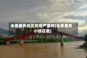 米易康养地区疫情严重吗(米易康养小镇在哪)