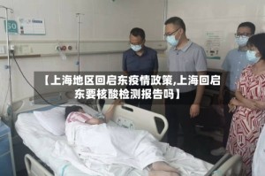【上海地区回启东疫情政策,上海回启东要核酸检测报告吗】
