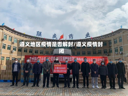 遵义地区疫情是否解封/遵义疫情封闭-第1张图片