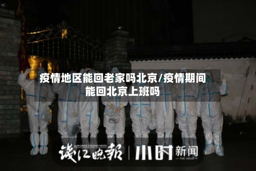 疫情地区能回老家吗北京/疫情期间能回北京上班吗-第1张图片