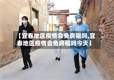 【宜春地区疫情会免房租吗,宜春地区疫情会免房租吗今天】-第2张图片