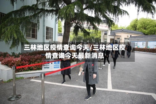 三林地区疫情查询今天/三林地区疫情查询今天最新消息-第1张图片
