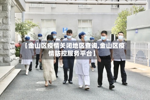 【金山区疫情关闭地区查询,金山区疫情防控服务平台】-第1张图片