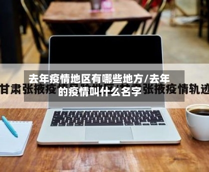 去年疫情地区有哪些地方/去年的疫情叫什么名字-第1张图片