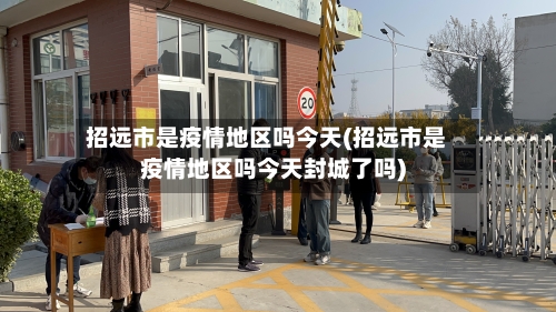 招远市是疫情地区吗今天(招远市是疫情地区吗今天封城了吗)-第1张图片