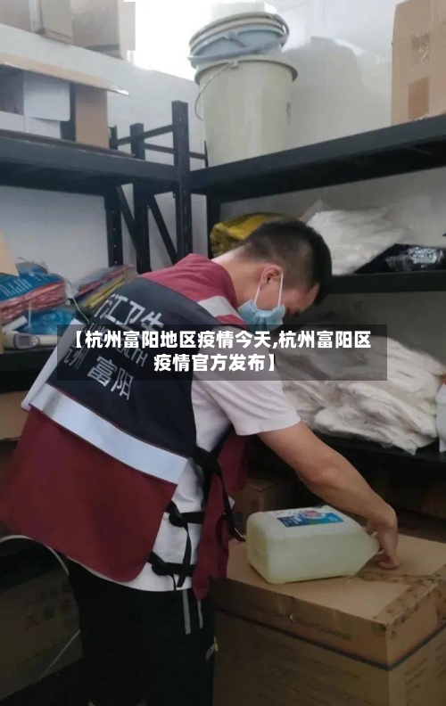 【杭州富阳地区疫情今天,杭州富阳区疫情官方发布】-第3张图片