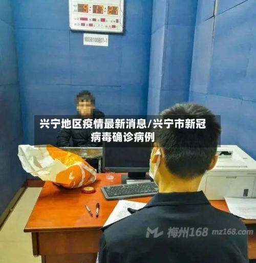 兴宁地区疫情最新消息/兴宁市新冠病毒确诊病例-第1张图片