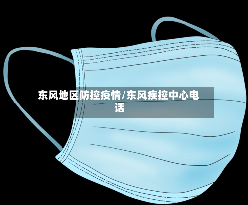 东风地区防控疫情/东风疾控中心电话-第1张图片
