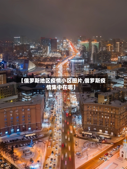【俄罗斯地区疫情小区图片,俄罗斯疫情集中在哪】-第1张图片