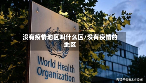 没有疫情地区叫什么区/没有疫情的地区-第1张图片