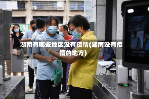 湖南有哪些地区没有疫情(湖南没有疫情的地方)-第1张图片