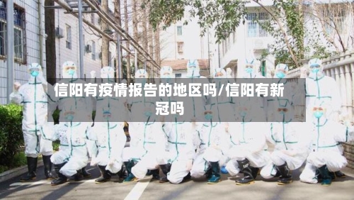 信阳有疫情报告的地区吗/信阳有新冠吗-第1张图片