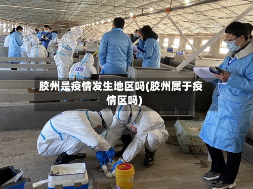 胶州是疫情发生地区吗(胶州属于疫情区吗)-第1张图片