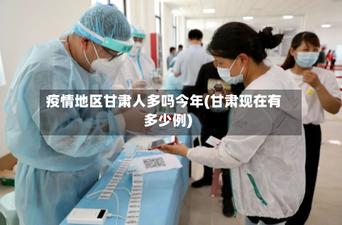 疫情地区甘肃人多吗今年(甘肃现在有多少例)-第2张图片