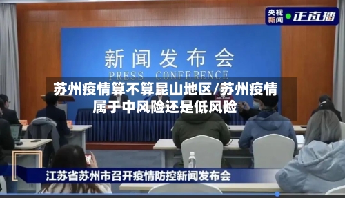 苏州疫情算不算昆山地区/苏州疫情属于中风险还是低风险-第1张图片