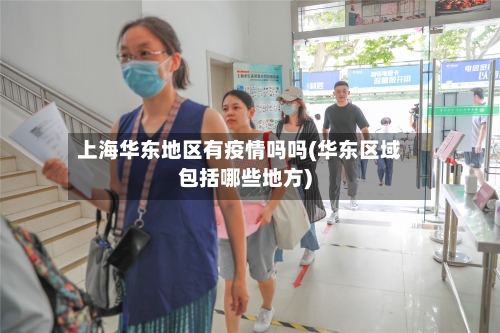 上海华东地区有疫情吗吗(华东区域包括哪些地方)-第1张图片