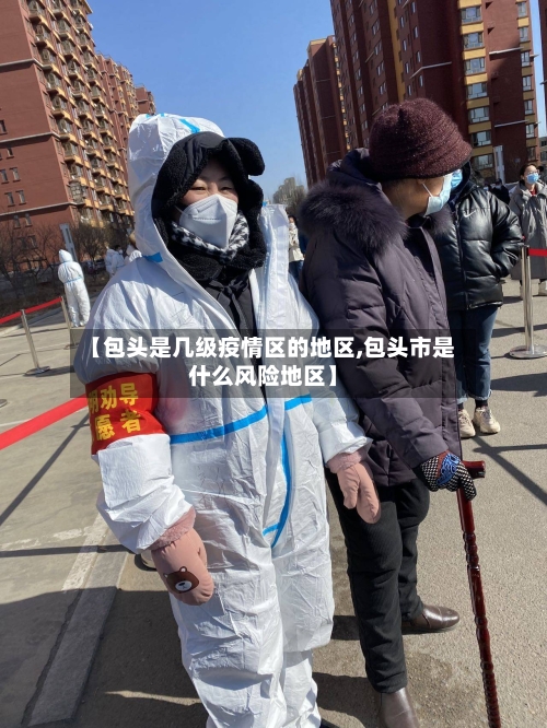 【包头是几级疫情区的地区,包头市是什么风险地区】-第2张图片