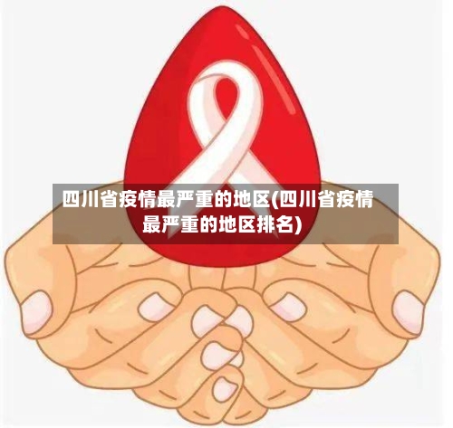 四川省疫情最严重的地区(四川省疫情最严重的地区排名)-第1张图片