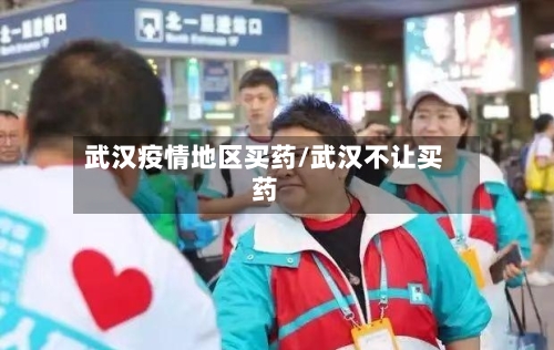 武汉疫情地区买药/武汉不让买药-第1张图片