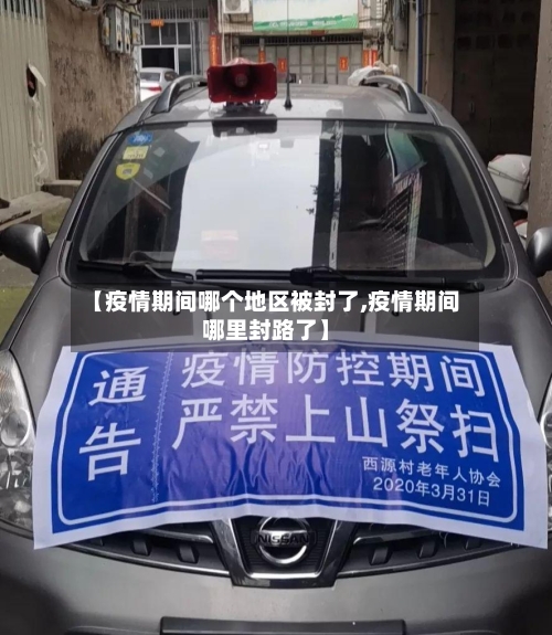 【疫情期间哪个地区被封了,疫情期间哪里封路了】-第1张图片