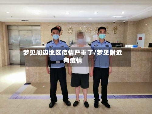 梦见周边地区疫情严重了/梦见附近有疫情-第2张图片