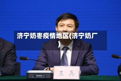 济宁奶枣疫情地区(济宁奶厂)-第3张图片