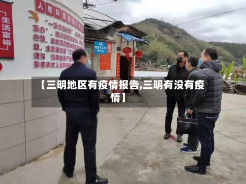 【三明地区有疫情报告,三明有没有疫情】-第1张图片