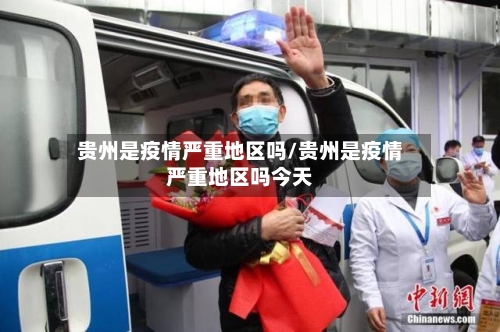 贵州是疫情严重地区吗/贵州是疫情严重地区吗今天-第2张图片