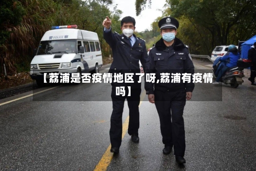 【荔浦是否疫情地区了呀,荔浦有疫情吗】-第1张图片